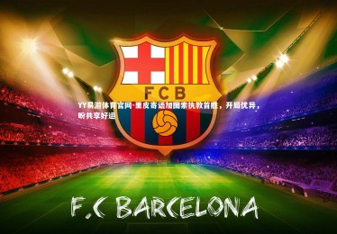 YY易游体育官网-里皮寄语加图索执教首胜，开局优异，盼共享好运