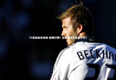 YY易游体育官网-指哪打哪？这波炫技你给多少分？