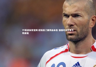 YY易游体育官网-欧陆豪门展铁血本色 强强对话尽显不败底蕴
