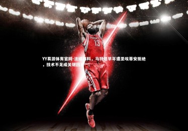 YY易游体育官网-法媒曝料，马特塔早年遭圣埃蒂安拒绝，技术不足成关键因素