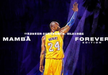 YY易游体育官网-足坛冠军争霸赛打响，球队战斗到最后一刻