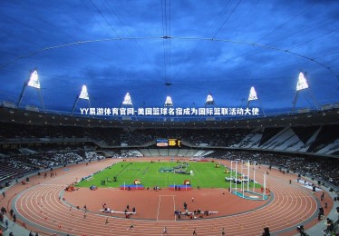 YY易游体育官网-美国篮球名宿成为国际篮联活动大使