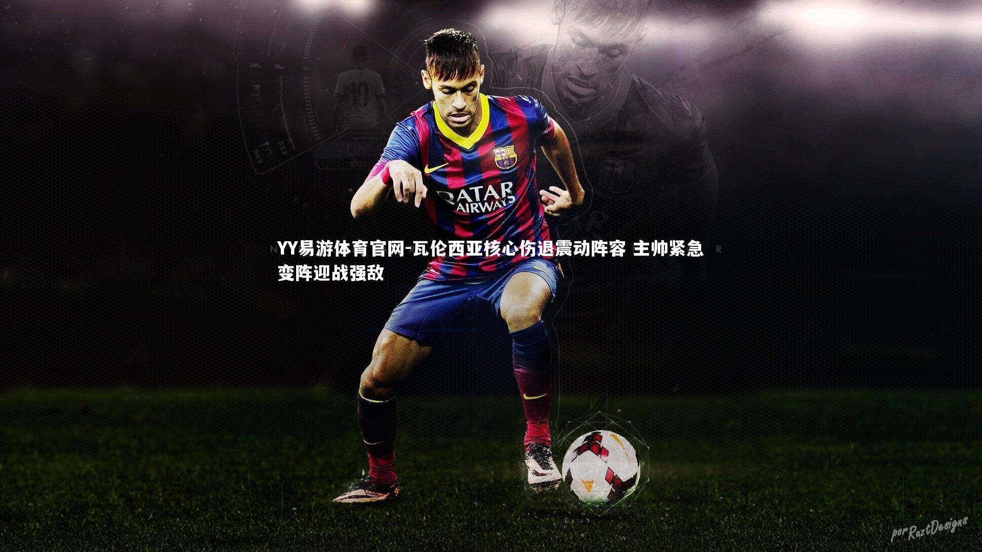 瓦伦西亚核心伤退震动阵容 主帅紧急变阵迎战强敌