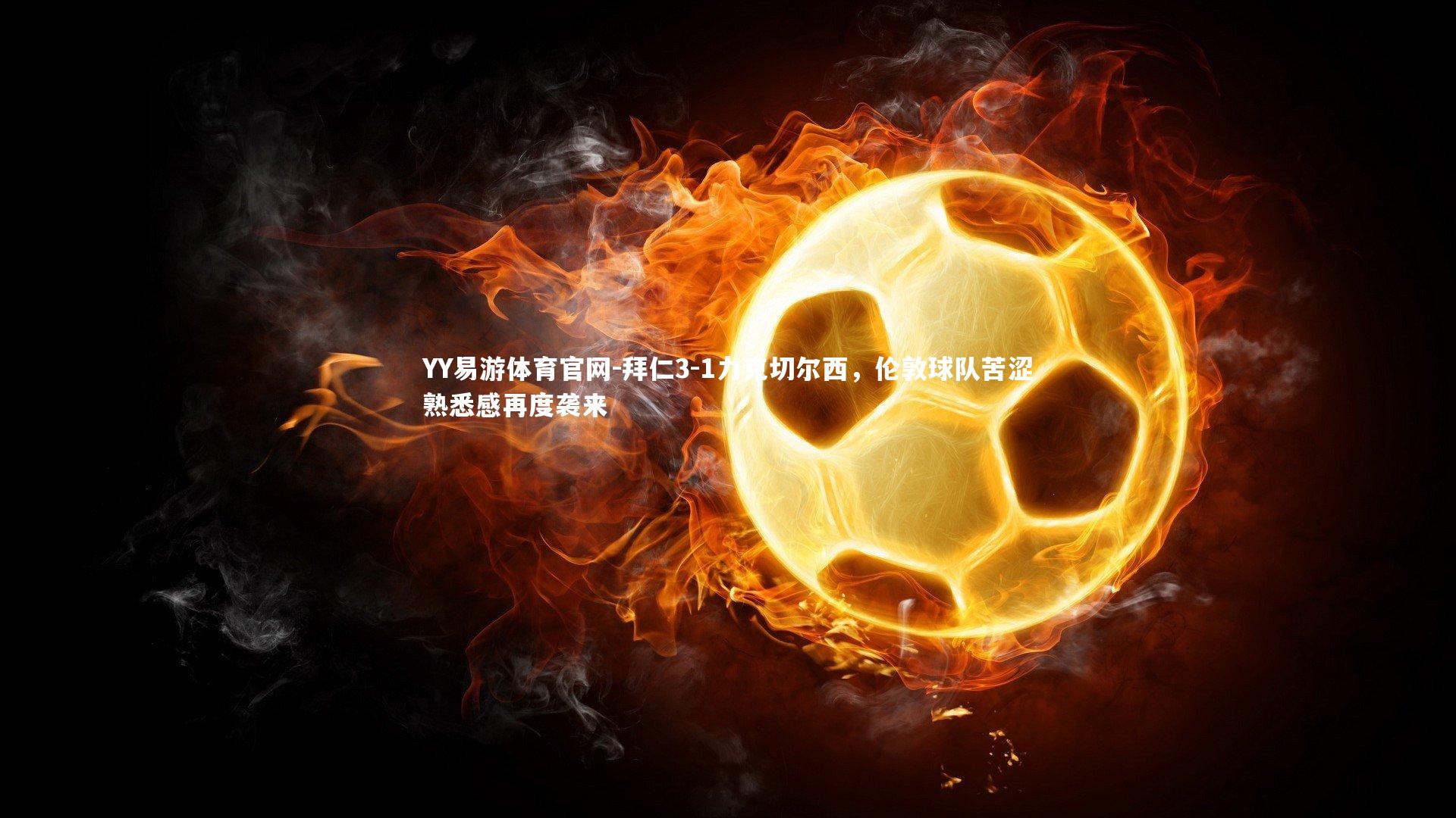 拜仁3-1力克切尔西，伦敦球队苦涩熟悉感再度袭来