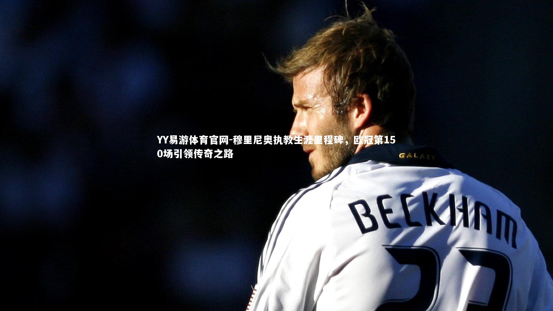 穆里尼奥执教生涯里程碑,欧冠第150场引领传奇之路